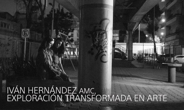 IVÁN HERNÁNDEZ AMC, EXPLORACIÓN TRANSFORMADA EN ARTE