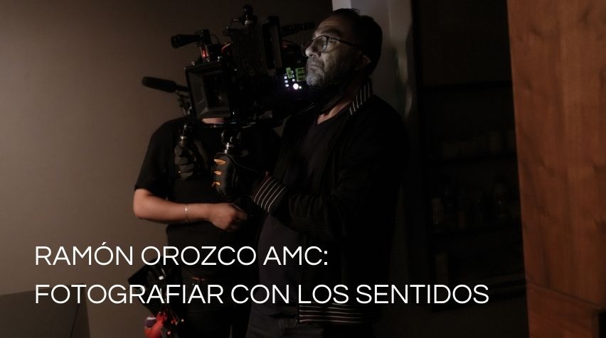 Ramón Orozco AMC: fotografiar con los sentidos